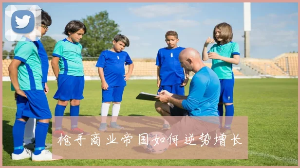 枪手商业帝国如何逆势增长