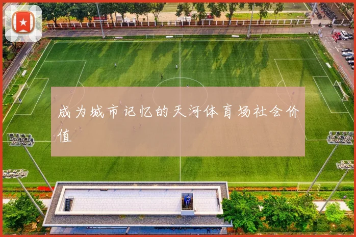 成为城市记忆的天河体育场社会价值