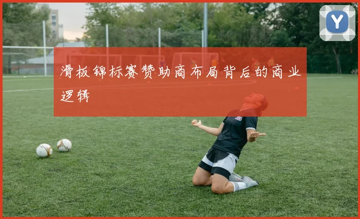 滑板锦标赛赞助商布局背后的商业逻辑