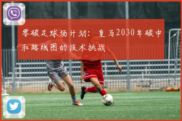零碳足球场计划：皇马2030年碳中和路线图的技术挑战